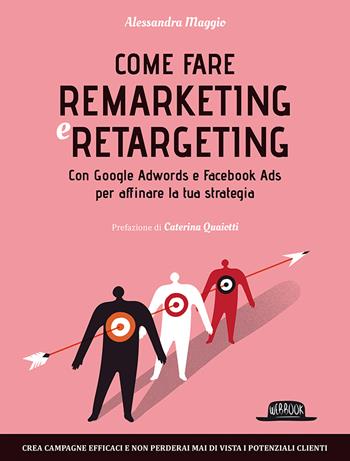 Come fare remarketing e retargeting. Con Google Adwords e Facebook ADS per affinare la tua strategia - Alessandra Maggio - Libro Flaccovio Dario 2018, Web book | Libraccio.it