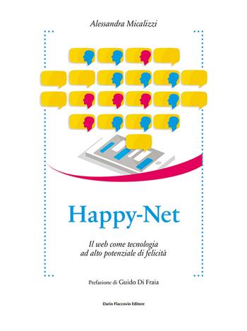 Happy-Net. Il web come tecnologia ad alto potenziale di felicità - Alessandra Micalizzi - Libro Flaccovio Dario 2018, Binario. Libri per evolversi | Libraccio.it