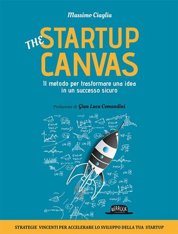 The startup canvas. Il metodo per trasformare una idea in un successo sicuro - Massimo Ciaglia - Libro Flaccovio Dario 2018, Web book | Libraccio.it