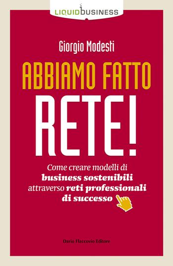 Abbiamo fatto rete! Come creare modelli di business sostenibili attraverso reti professionali di successo - Giorgio Modesti - Libro Flaccovio Dario 2019, Liquid business | Libraccio.it