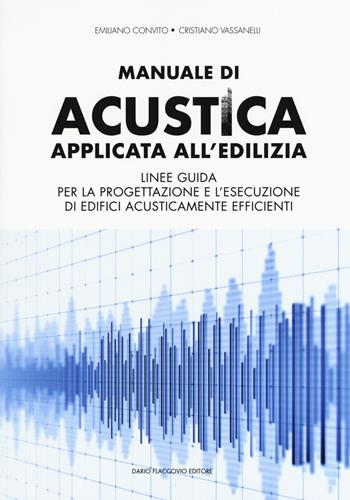 Manuale di acustica applicata all'edilizia. Linee guida per la progettazione e l'esecuzione di edifici acusticamente efficienti - Emiliano Convito, Cristiano Vassanelli - Libro Flaccovio Dario 2018, Progettazione | Libraccio.it