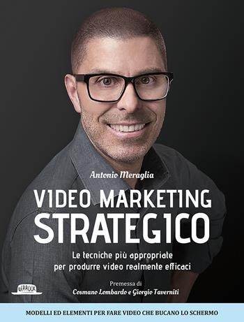 Video marketing strategico. Le tecniche più appropriate per produrre video realmente efficaci - Antonio Meraglia - Libro Flaccovio Dario 2018, Web book | Libraccio.it