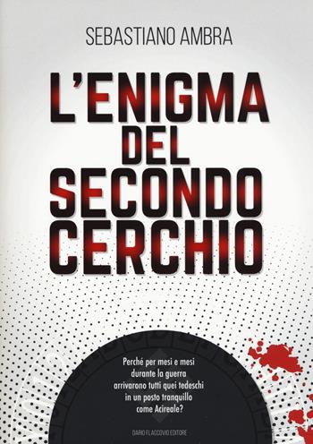 L'enigma del secondo cerchio. Perché per mesi e mesi durante la guerra arrivarono tutti quei tedeschi in un posto tranquillo come Acireale? - Sebastiano Ambra - Libro Flaccovio Dario 2018 | Libraccio.it