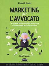 Marketing per l'avvocato. Tecniche per promuovere il tuo studio legale, distinguerti dagli altri e farti scegliere