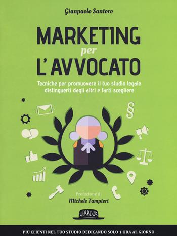 Marketing per l'avvocato. Tecniche per promuovere il tuo studio legale, distinguerti dagli altri e farti scegliere - Gianpaolo Santoro - Libro Flaccovio Dario 2018, Web book | Libraccio.it