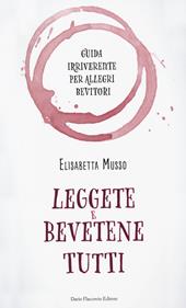 Leggete e bevetene tutti. Guida irriverente per allegri bevitori