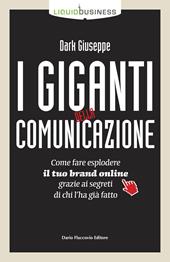 I giganti della comunicazione. Come far esplodere il tuo brand online grazie ai segreti di chi l'ha già fatto