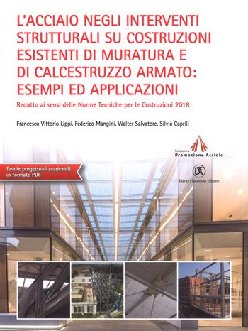 L'acciaio negli interventi strutturali su costruzioni esistenti di muratura e di calcestruzzo armato: esempi ed applicazioni redatto ai sensi delle norme tecniche per le costruzioni 2018. Con aggiornamento online - Francesco Vittorio Lippi, Federico Mangini, Walter Salvatore - Libro Flaccovio Dario 2018, Acciaio | Libraccio.it