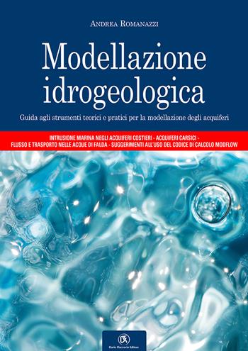 Modellazione idrogeologica. Guida agli strumenti teorici e pratici per la modellazione degli acquiferi - Andrea Romanazzi - Libro Flaccovio Dario 2018 | Libraccio.it