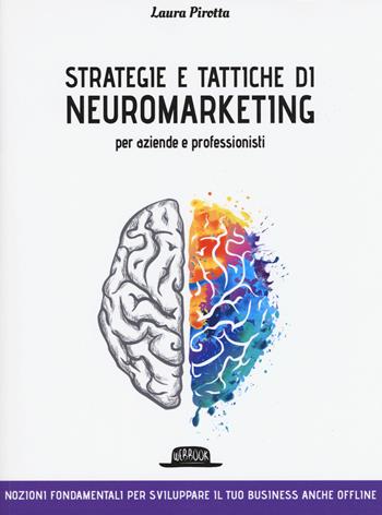 Strategie e tattiche di neuromarketing per aziende e professionisti. Nozioni fondamentali per sviluppare il tuo business anche offline - Laura Pirotta - Libro Flaccovio Dario 2019, Web book | Libraccio.it