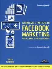 Strategie e tattiche di Facebook marketing per aziende e professionisti. Dalla A alla Z tutto quello che devi sapere su FB come risorsa di business