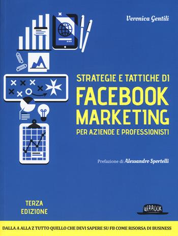 Strategie e tattiche di Facebook marketing per aziende e professionisti. Dalla A alla Z tutto quello che devi sapere su FB come risorsa di business - Veronica Gentili - Libro Flaccovio Dario 2018, Web book | Libraccio.it