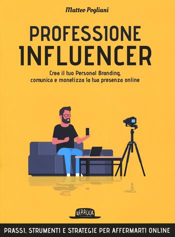 Professione influencer. Crea il tuo personal branding, comunica e monetizza la tua presenza online - Matteo Pogliani - Libro Flaccovio Dario 2019, Web book | Libraccio.it