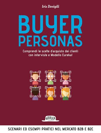 Buyer personas. Comprendi le scelte d'acquisto dei clienti con interviste e Modello Eureka! - Iris Devigili - Libro Flaccovio Dario 2019, Web book | Libraccio.it