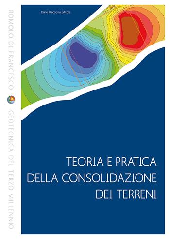 Teoria e pratica della consolidazione dei terreni - Romolo Di Francesco - Libro Flaccovio Dario 2019, Geotecnica | Libraccio.it