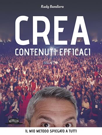 Crea contenuti efficaci. Il mio metodo spiegato a tutti - Rudy Bandiera - Libro Flaccovio Dario 2019, Web book | Libraccio.it