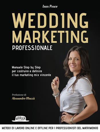 Wedding marketing professionale. Manuale step by step per costruire e definire il tuo marketing mix vincente - Ines Pesce - Libro Flaccovio Dario 2019, Web book | Libraccio.it