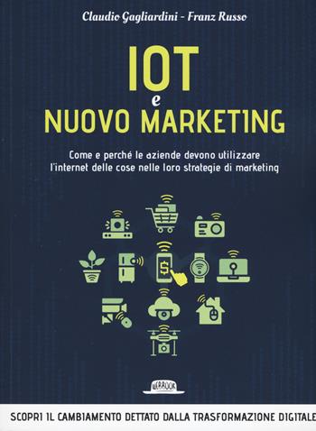 IoT e nuovo marketing. Come e perché le aziende devono utilizzare l'internet delle cose nelle loro strategie di marketing - Claudio Gagliardini, Franz Russo - Libro Flaccovio Dario 2019, Web book | Libraccio.it