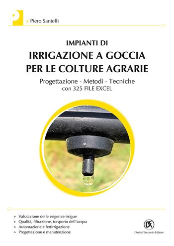 Impianti di irrigazione a goccia per le colture agrarie. Progettazione, metodi, tecniche. Con 325 file Excel - Piero Santelli - Libro Flaccovio Dario 2019 | Libraccio.it