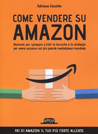 Come vendere su Amazon. Manuale per spiegare a tutti le tecniche e le strategie per avere successo sul più grande marketplace mondiale - Adriano Linzitto - Libro Flaccovio Dario 2019, Web book | Libraccio.it