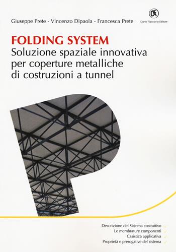 Folding system. Soluzione spaziale innovativa per coperture metalliche di costruzioni a tunnel - Giuseppe Prete, Vincenzo Di Paola, Francesca Prete - Libro Flaccovio Dario 2019, Progettazione | Libraccio.it