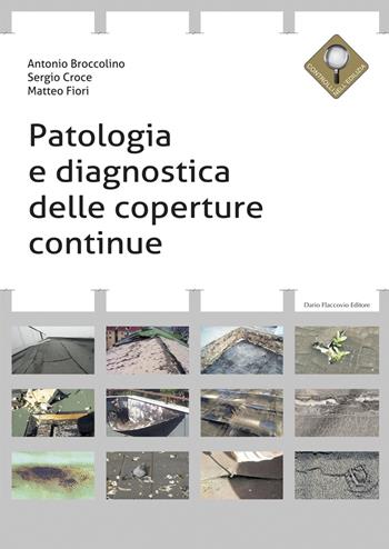 Patologia e diagnostica delle coperture continue - Antonio Broccolino, Sergio Croce, Matteo Fiori - Libro Flaccovio Dario 2019, Progettazione | Libraccio.it