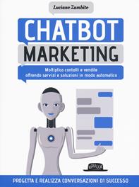 Chatbot marketing. Moltiplica contatti e vendite offrendo servizi e soluzioni in modo automatico - Luciano Zambito - Libro Flaccovio Dario 2019, Web book | Libraccio.it