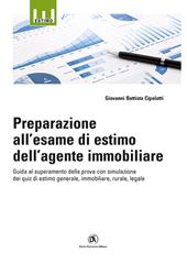 Preparazione all'esame di estimo dell'agente immobiliare. Guida al superamento della prova con simulazione dei quiz di estimo generale, immobiliare, rurale, legale