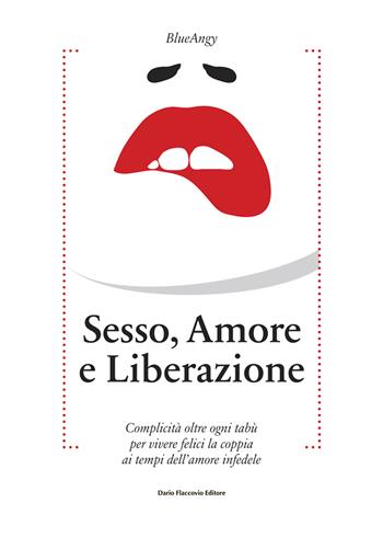 Sesso, amore e liberazione. Complicità oltre ogni tabù per vivere felici la coppia ai tempi dell'amore infedele - Blueangy - Libro Flaccovio Dario 2019, Binario. Libri per evolversi | Libraccio.it