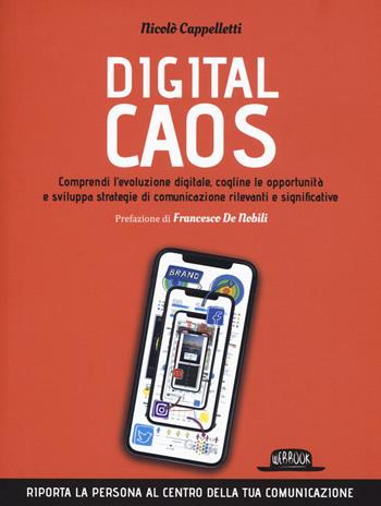 Digital caos. Comprendi l'evoluzione digitale, cogline le opportunità e sviluppa strategie di comunicazione rilevanti e significative - Nicolò Cappelletti - Libro Flaccovio Dario 2019, Web book | Libraccio.it