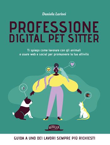 Professione digital pet sitter. Ti spiego come lavorare con gli animali e usare web e social per promuovere la tua ttività - Daniela Larivei - Libro Flaccovio Dario 2019, Web book | Libraccio.it