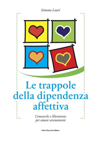 Le trappole della dipendenza affettiva. Conoscerle e liberarsene per amare serenamente - Simona Lauri - Libro Flaccovio Dario 2019, Binario. Libri per evolversi | Libraccio.it