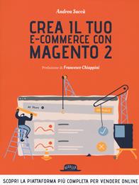 Crea il tuo e-commerce con Magento 2. Scopri la piattaforma più completa per vendere online - Andrea Saccà - Libro Flaccovio Dario 2020, Web book | Libraccio.it