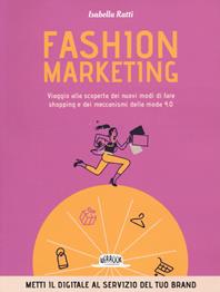 Fashion marketing. Viaggio alla scoperta dei nuovi modi di fare shopping e dei meccanismi della moda 4.0 - Isabella Ratti - Libro Flaccovio Dario 2019, Web book | Libraccio.it