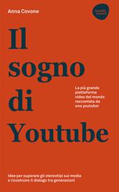 Il sogno di Youtube. La più grande piattaforma video del mondo raccontata da una youtuber