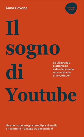 Il sogno di Youtube. La più grande piattaforma video del mondo raccontata da una youtuber - Anna Covone - Libro Flaccovio Dario 2020, Accadde domani | Libraccio.it