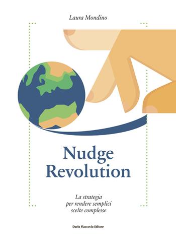 Nudge revolution. La strategia per rendere semplici scelte complesse - Laura Mondino - Libro Flaccovio Dario 2019, Binario. Libri per evolversi | Libraccio.it