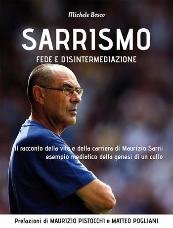 Sarrismo. Fede e disintermediazione. Il racconto della vita e della carriera di Maurizio Sarri: esempio mediatico della genesi di un culto - Michele Bosco - Libro Flaccovio Dario 2019 | Libraccio.it
