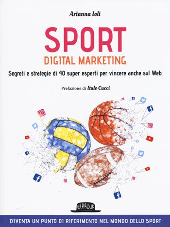 Sport digital marketing. Segreti e strategie di 40 super esperti per vincere anche sul web - Arianna Ioli - Libro Flaccovio Dario 2020, Web book | Libraccio.it