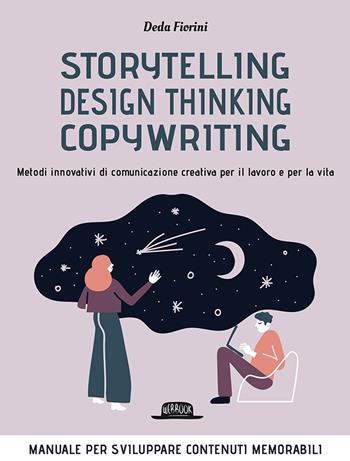 Storytelling, design thinking, copywriting. Metodi innovativi di comunicazione creativa per il lavoro e per la vita - Deda Fiorini - Libro Flaccovio Dario 2020, Web book | Libraccio.it