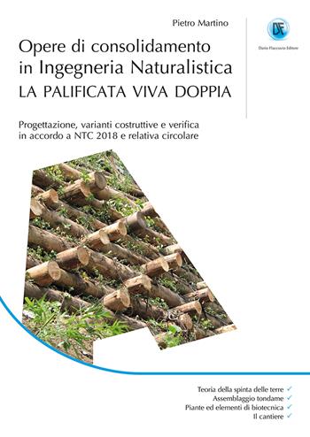 Opere di consolidamento in ingegneria naturalistica. La palificata viva doppia. Progettazione, varianti costruttive e verifica in accordo a NTC 2018 e relativa circolare - Pietro Martino - Libro Flaccovio Dario 2020, Geotecnica | Libraccio.it
