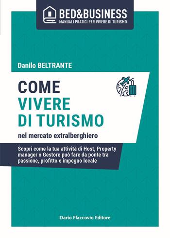 Tornare a vivere di turismo nel mercato extralberghiero. Scopri come la tua attività di Host, Property manager o Gestore può fare da ponte tra passione, profitto e impegno locale - Danilo Beltrante - Libro Flaccovio Dario 2023, Bed & Business | Libraccio.it
