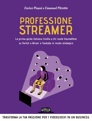 Professione streamer. La prima guida italiana rivolta a chi vuole trasmettere su Twitch o Mixer o Youtube in modo strategico - Enrico Pisani, Emanuel Pitrotto - Libro Flaccovio Dario 2021, Web book | Libraccio.it