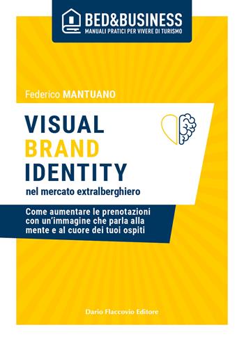 Visual brand identity nel mercato extralberghiero. Come aumentare le prenotazioni con un'immagine che parla alla mente e al cuore dei tuoi ospiti - Federico Mantuano - Libro Flaccovio Dario 2021 | Libraccio.it