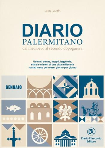 Diario palermitano. Dal medioevo al secondo dopoguerra. Uomini, donne, luoghi, leggende, sfarzi e misteri di una città millenaria. Vol. 1: Gennaio - Santi Gnoffo - Libro Flaccovio Dario 2021 | Libraccio.it