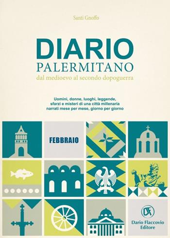 Diario palermitano. Dal medioevo al secondo dopoguerra. Uomini, donne, luoghi, leggende, sfarzi e misteri di una città millenaria. Vol. 2: Febbraio - Santi Gnoffo - Libro Flaccovio Dario 2021 | Libraccio.it