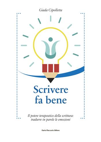 Scrivere fa bene. Il potere terapeutico della scrittura: tradurre in parole le emozioni - Giada Cipolletta - Libro Flaccovio Dario 2020, Binario. Libri per evolversi | Libraccio.it