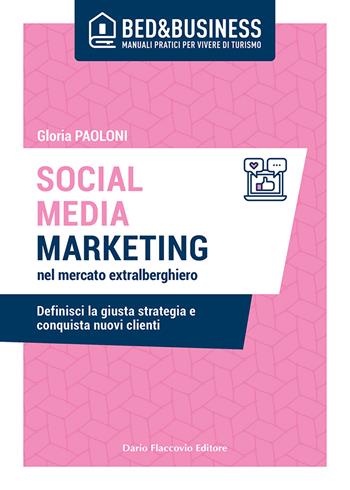 Social media marketing nel mercato extra alberghiero. Definisci la giusta strategia e conquista nuovi clienti - Gloria Paoloni - Libro Flaccovio Dario 2021 | Libraccio.it