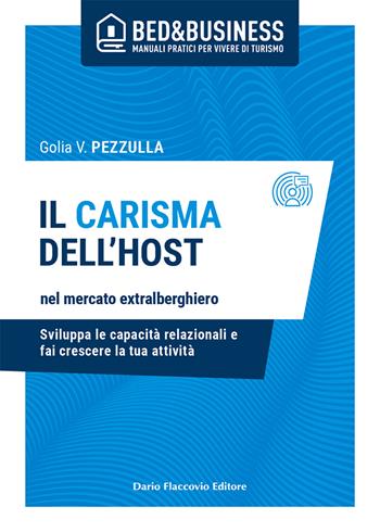 Il carisma dell'host nel mercato extralberghiero. Sviluppa le capacità relazionali e fai crescere la tua attività - Golia Pezzulla - Libro Flaccovio Dario 2020 | Libraccio.it
