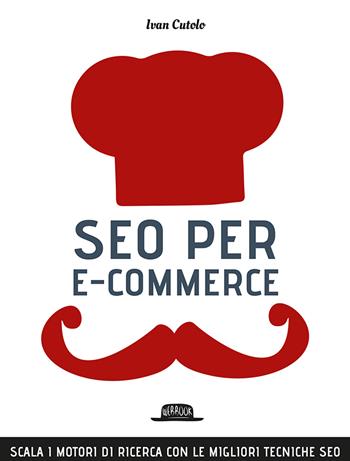 SEO per e-commerce. Scala i motori di ricerca con le migliori tecniche SEO - Ivano Cutolo - Libro Flaccovio Dario 2020, Web book | Libraccio.it